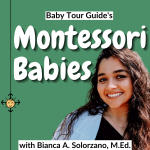 Montessori Babies podcast logo with photo of Bianca A Solorzano M.Ed. and brought to you by Baby Tour Guide with green background.